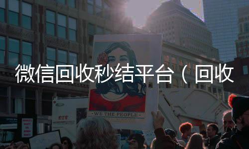 微信回收秒结平台(回收vx秒结联系方式)